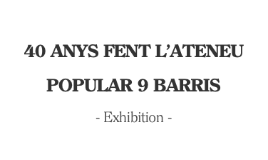  40 ANYS FENT L'ATENEU POPULAR 9 BARRIS - Exhibition - 