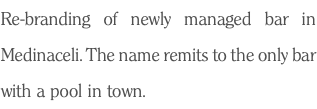 Re-branding of newly managed bar in Medinaceli. The name remits to the only bar with a pool in town. 